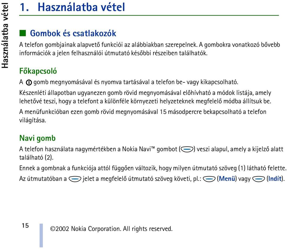 Készenléti állapotban ugyanezen gomb rövid megnyomásával elõhívható a módok listája, amely lehetõvé teszi, hogy a telefont a különféle környezeti helyzeteknek megfelelõ módba állítsuk be.