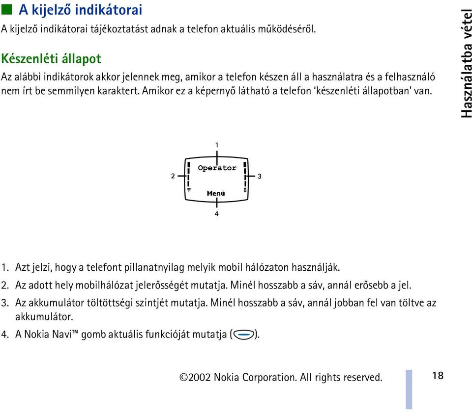 Amikor ez a képernyõ látható a telefon készenléti állapotban van. Használatba vétel 1. Azt jelzi, hogy a telefont pillanatnyilag melyik mobil hálózaton használják. 2.