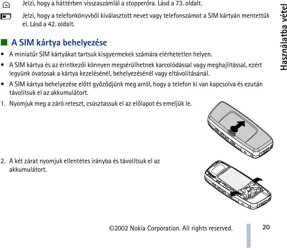 A SIM kártya behelyezése elõtt gyõzõdjünk meg arról, hogy a telefon ki van kapcsolva és ezután távolítsuk el az akkumulátort. 1.