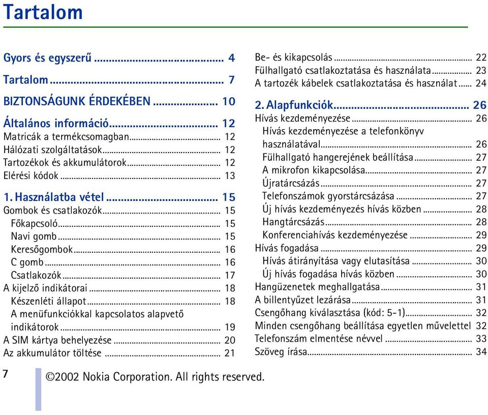 .. 18 Készenléti állapot... 18 A menüfunkciókkal kapcsolatos alapvetõ indikátorok... 19 A SIM kártya behelyezése... 20 Az akkumulátor töltése... 21 7 Be- és kikapcsolás.