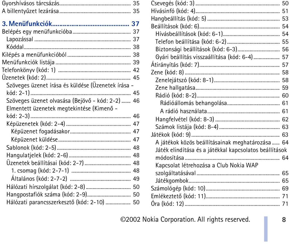 .. 46 Elmentett üzenetek megtekintése (Kimenõ - kód: 2-3)... 46 Képüzenetek (kód: 2-4)... 47 Képüzenet fogadásakor... 47 Képüzenet küldése... 47 Sablonok (kód: 2-5)... 48 Hangulatjelek (kód: 2-6).