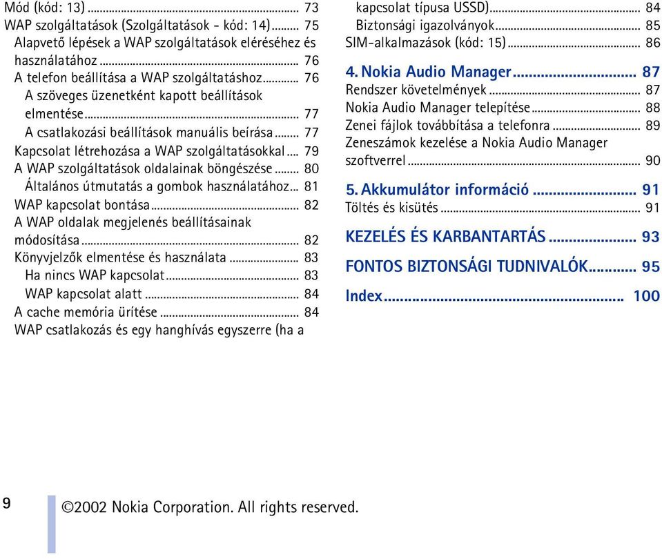 .. 79 A WAP szolgáltatások oldalainak böngészése... 80 Általános útmutatás a gombok használatához... 81 WAP kapcsolat bontása... 82 A WAP oldalak megjelenés beállításainak módosítása.