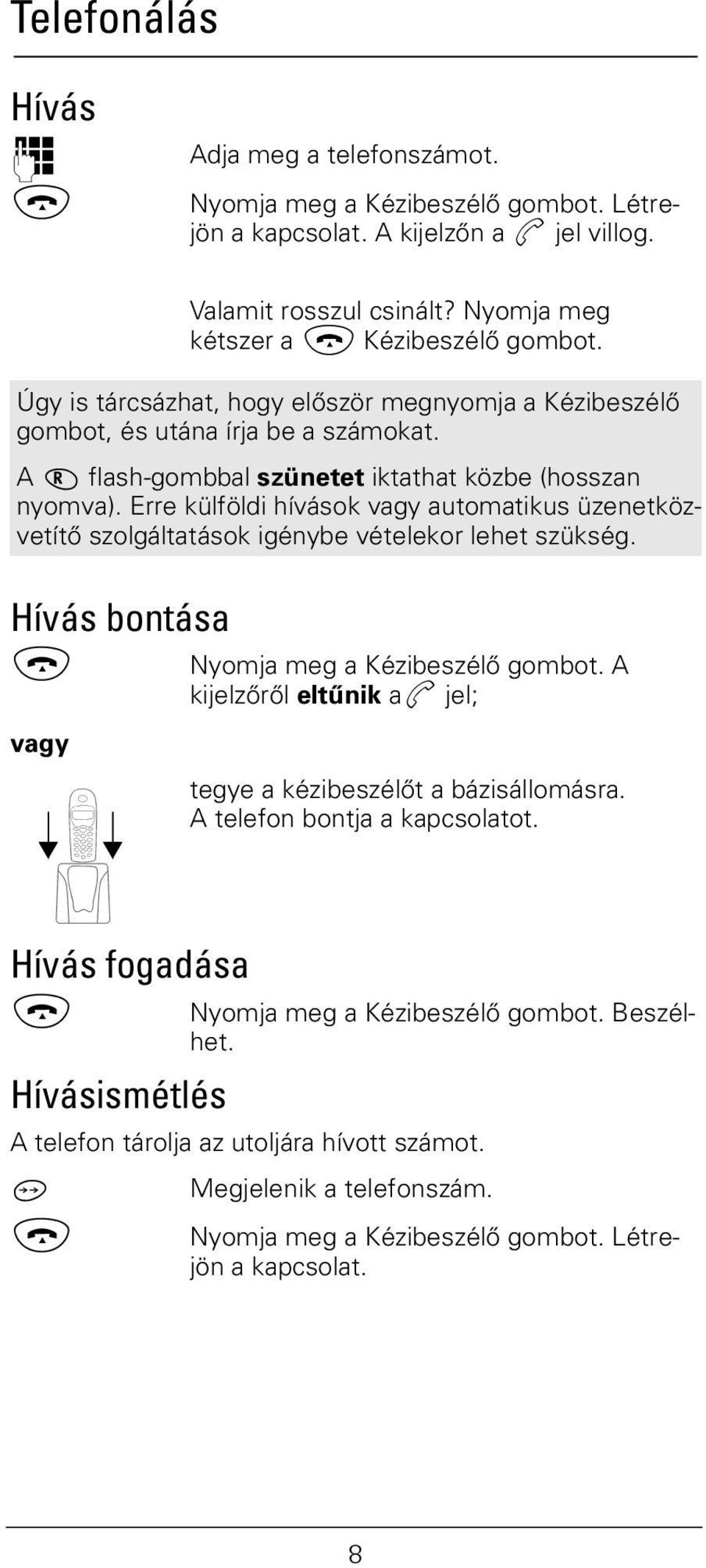 Úgy is tárcsázhat, hogy először megnyomja a Kézibeszélő gombot, és utána írja be a számokat. A R flash-gombbal szünetet iktathat közbe (hosszan nyomva).