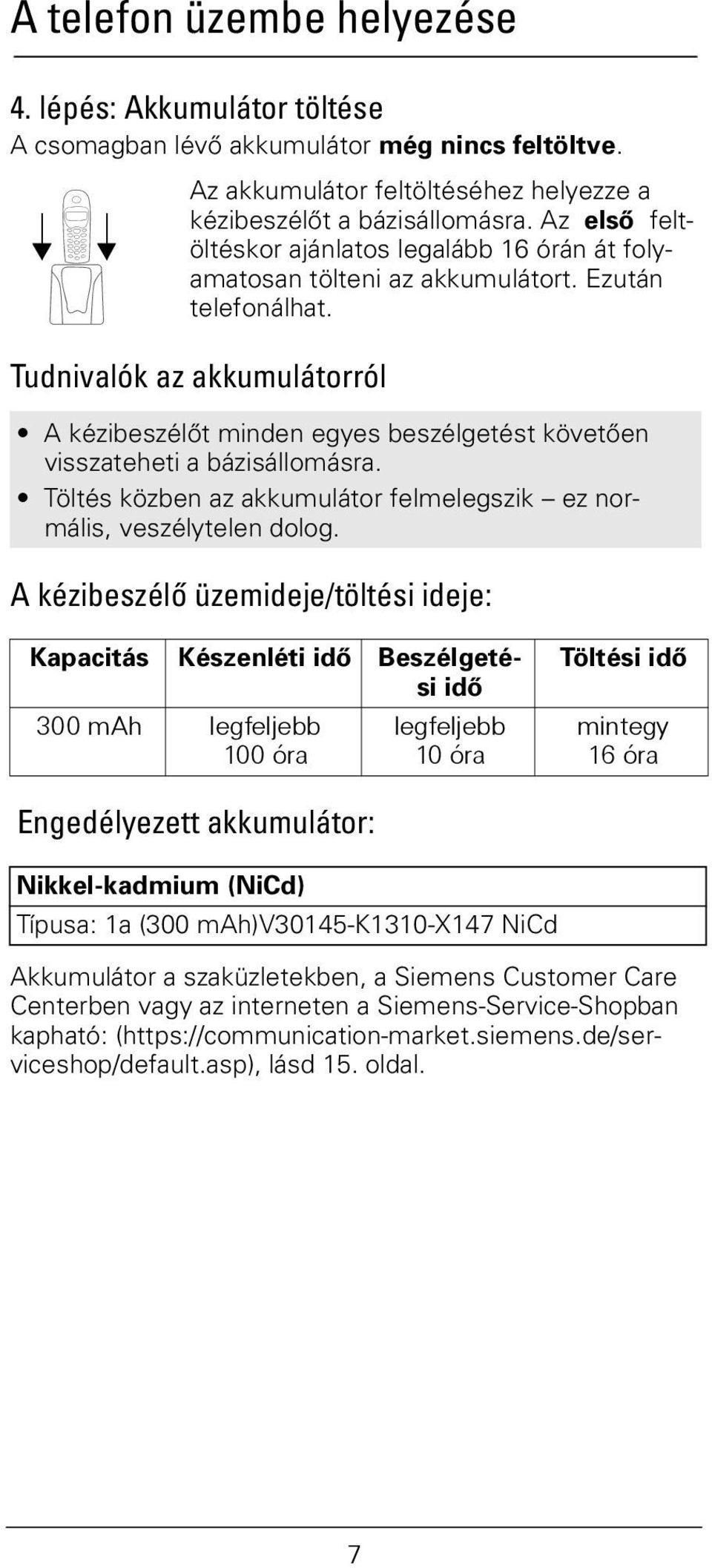 Tudnivalók az akkumulátorról A kézibeszélőt minden egyes beszélgetést követően visszateheti a bázisállomásra. Töltés közben az akkumulátor felmelegszik ez normális, veszélytelen dolog.