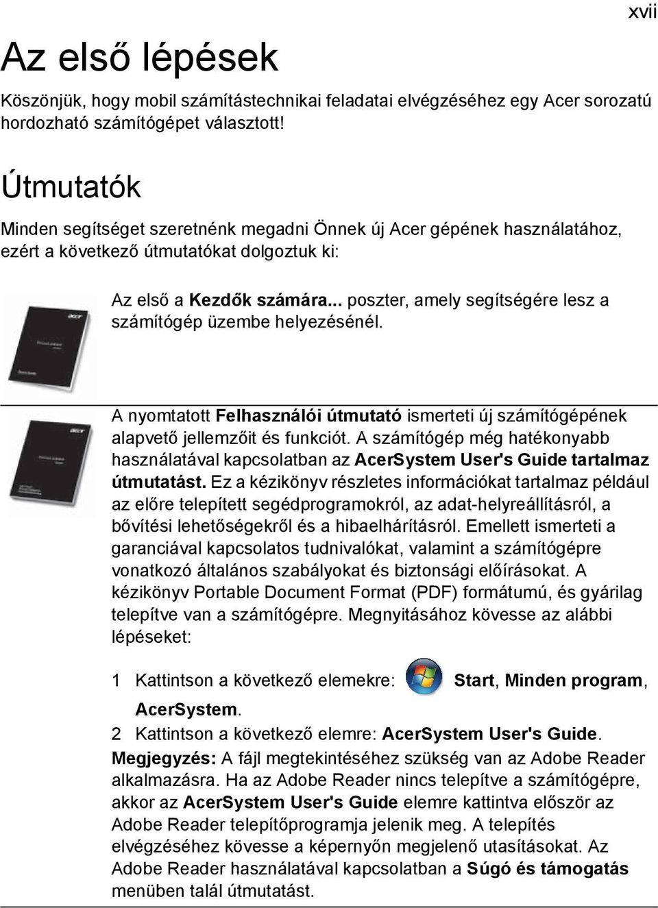 .. poszter, amely segítségére lesz a számítógép üzembe helyezésénél. A nyomtatott Felhasználói útmutató ismerteti új számítógépének alapvető jellemzőit és funkciót.