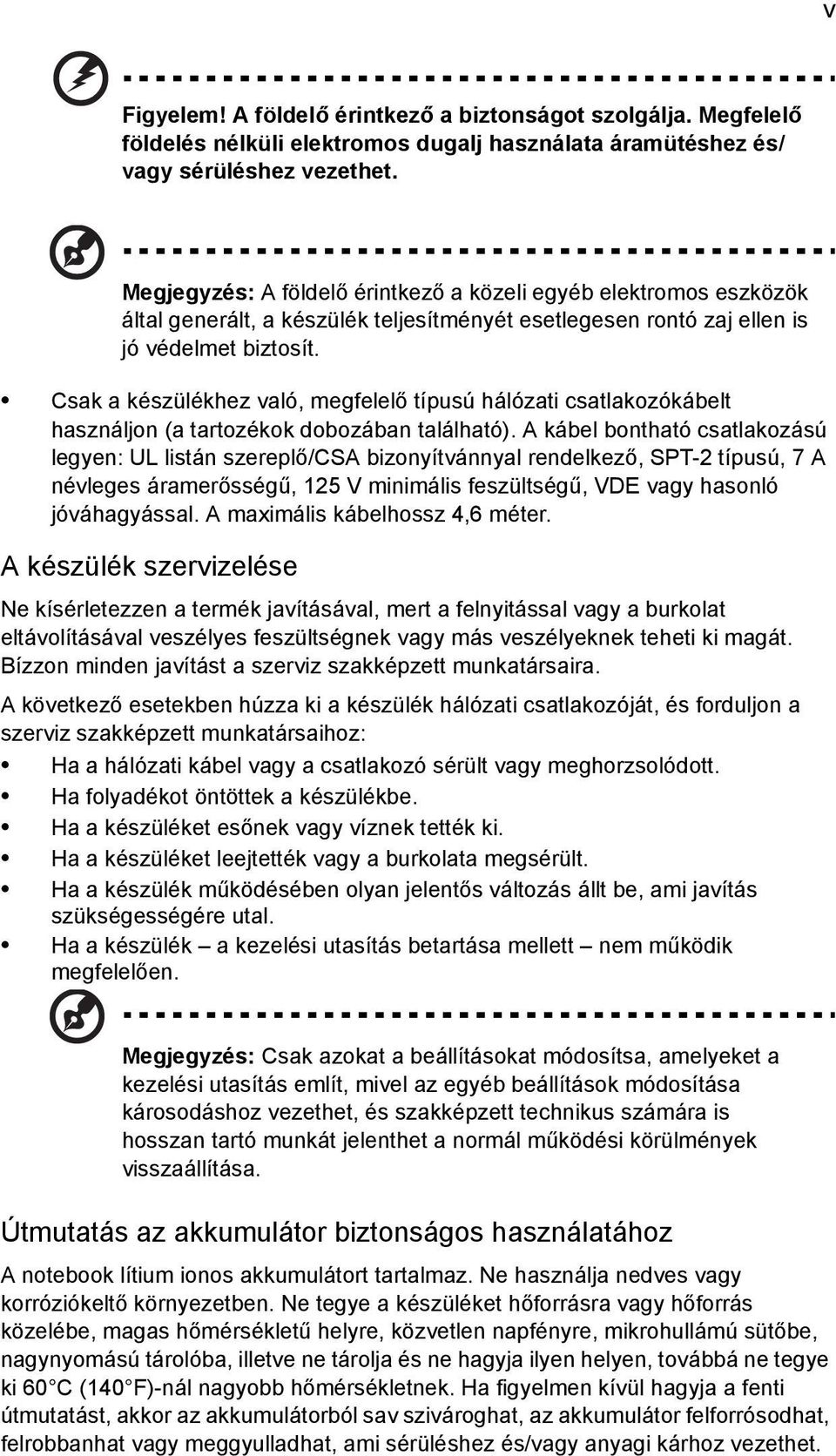 Csak a készülékhez való, megfelelő típusú hálózati csatlakozókábelt használjon (a tartozékok dobozában található).