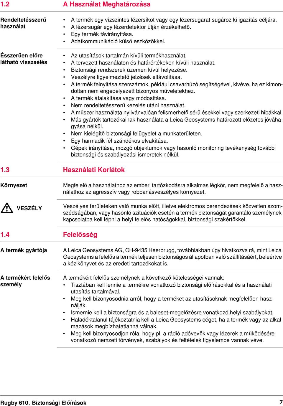 A tervezett használaton és határértékeken kívüli használat. Biztonsági rendszerek üzemen kívül helyezése. Veszélyre figyelmeztető jelzések eltávolítása.