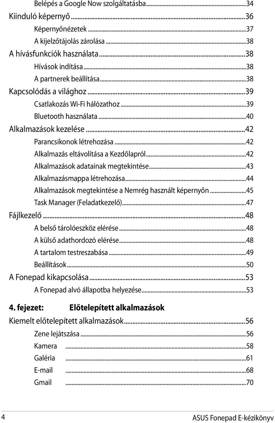 ..42 Alkalmazások adatainak megtekintése...43 Alkalmazásmappa létrehozása...44 Alkalmazások megtekintése a Nemrég használt képernyőn...45 Task Manager (Feladatkezelő)...47 Fájlkezelő.