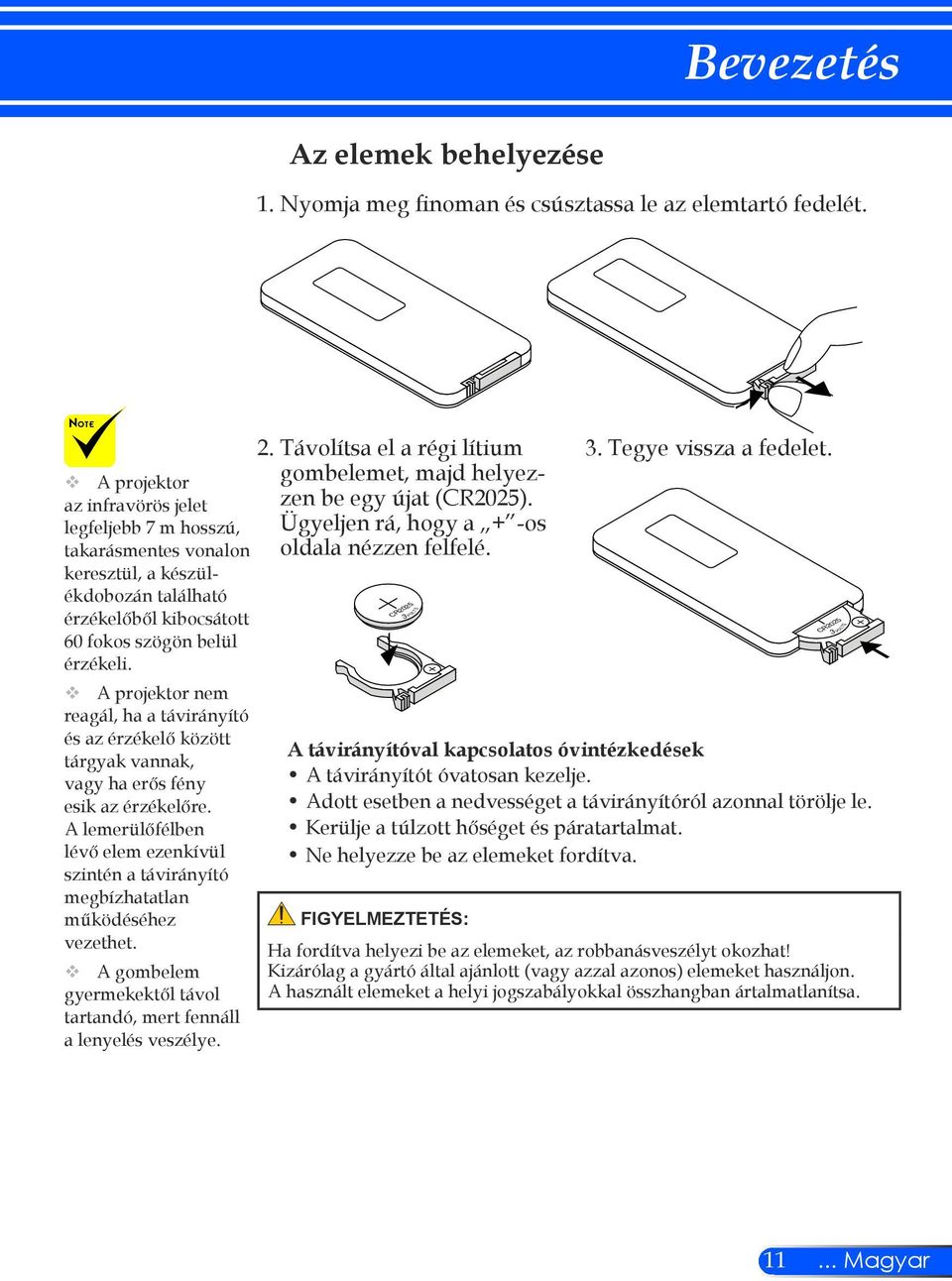 érzékeli. A projektor nem reagál, ha a távirányító és az érzékelő között tárgyak vannak, vagy ha erős fény esik az érzékelőre.