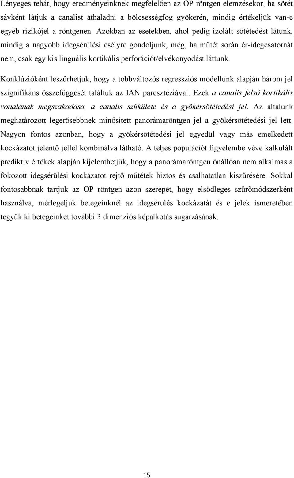 perforációt/elvékonyodást láttunk. Konklúzióként leszűrhetjük, hogy a többváltozós regressziós modellünk alapján három jel szignifikáns összefüggését találtuk az IAN paresztéziával.