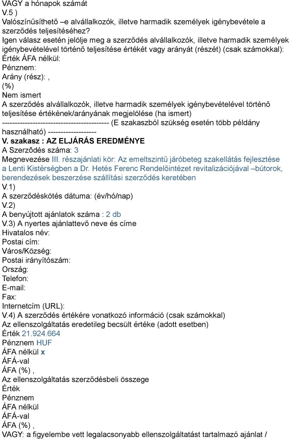 Arány (rész):, (%) Nem ismert A szerződés alvállalkozók, illetve harmadik személyek igénybevételével történő teljesítése értékének/arányának megjelölése (ha ismert)