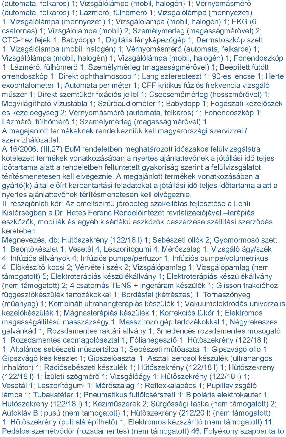 halogén) 1; Vérnyomásmérő (automata, felkaros) 1; Vizsgálólámpa (mobil, halogén) 1; Vizsgálólámpa (mobil, halogén) 1; Fonendoszkóp 1; Lázmérő, fülhőmérő 1; Személymérleg (magasságmérővel) 1;