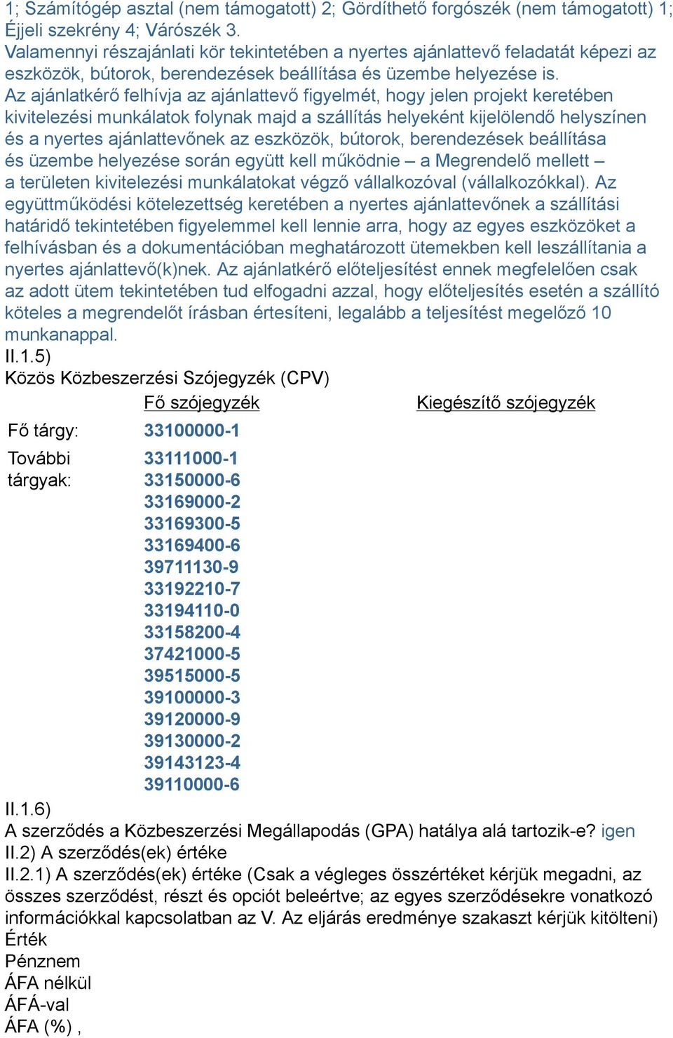 Az ajánlatkérő felhívja az ajánlattevő figyelmét, hogy jelen projekt keretében kivitelezési munkálatok folynak majd a szállítás helyeként kijelölendő helyszínen és a nyertes ajánlattevőnek az