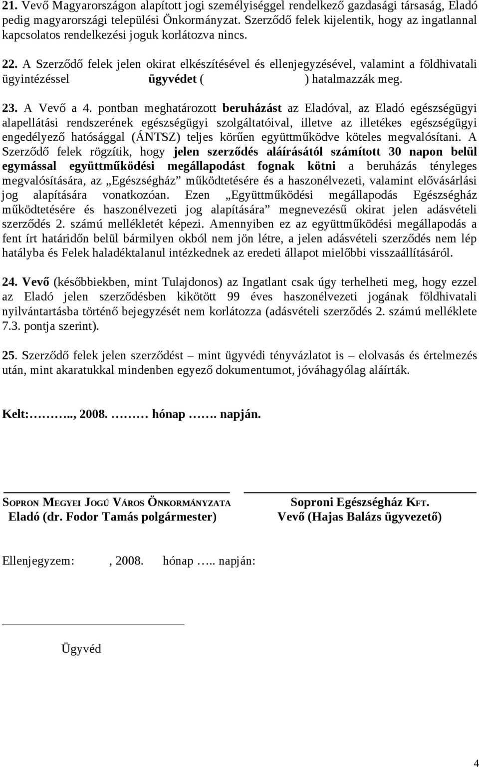 A Szerződő felek jelen okirat elkészítésével és ellenjegyzésével, valamint a földhivatali ügyintézéssel ügyvédet ( ) hatalmazzák meg. 23. A Vevő a 4.