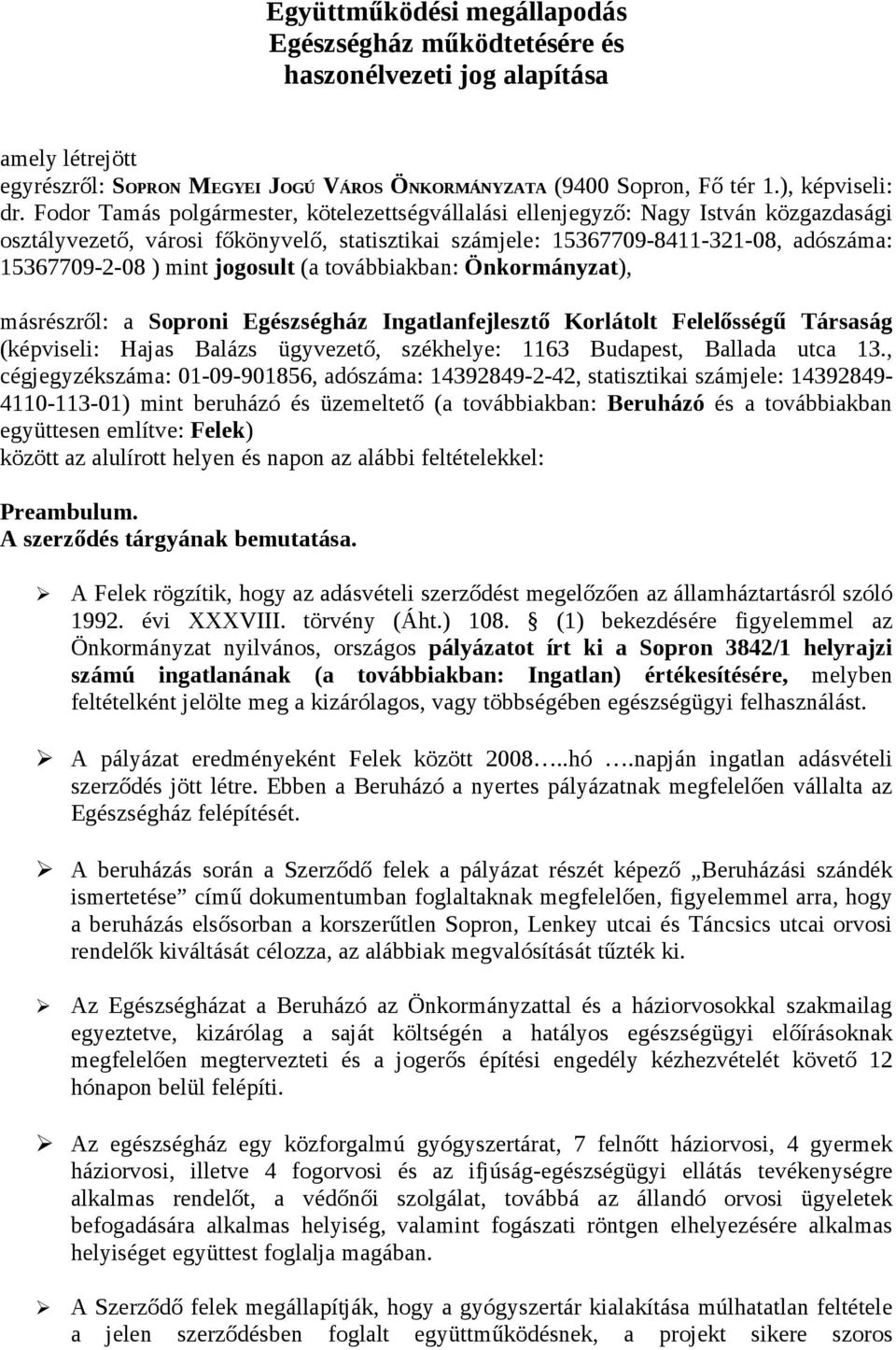 jogosult (a továbbiakban: Önkormányzat), másrészről: a Soproni Egészségház Ingatlanfejlesztő Korlátolt Felelősségű Társaság (képviseli: Hajas Balázs ügyvezető, székhelye: 1163 Budapest, Ballada utca