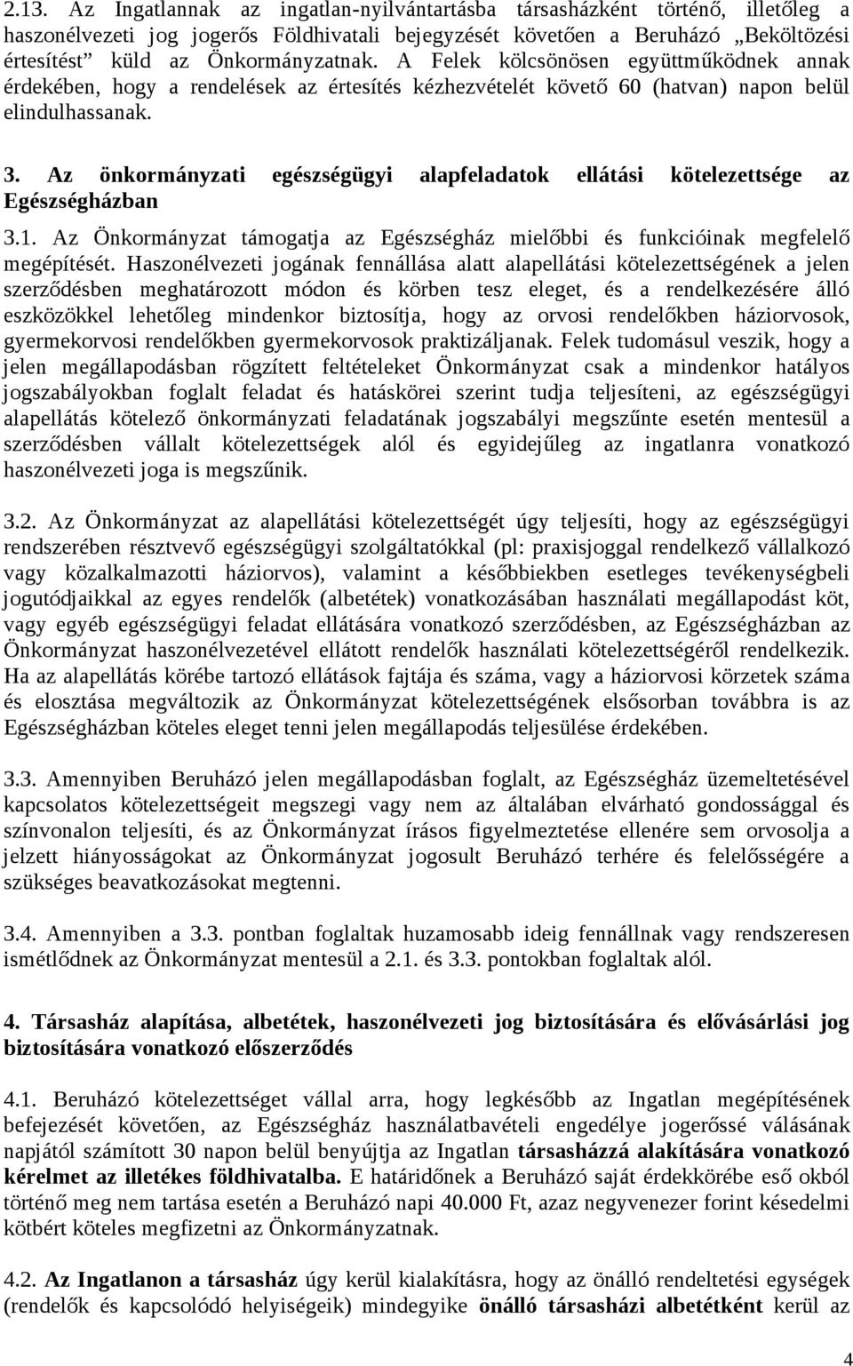 Az önkormányzati egészségügyi alapfeladatok ellátási kötelezettsége az Egészségházban 3.1. Az Önkormányzat támogatja az Egészségház mielőbbi és funkcióinak megfelelő megépítését.