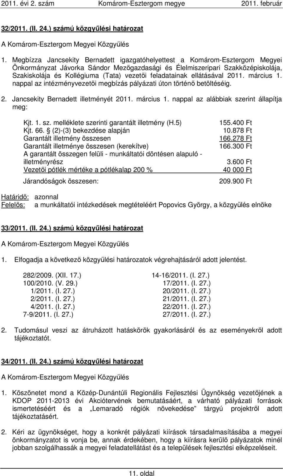 feladatainak ellátásával 2011. március 1. nappal az intézményvezetői megbízás pályázati úton történő betöltéséig. 2. Jancsekity Bernadett illetményét 2011. március 1. nappal az alábbiak szerint állapítja meg: Kjt.