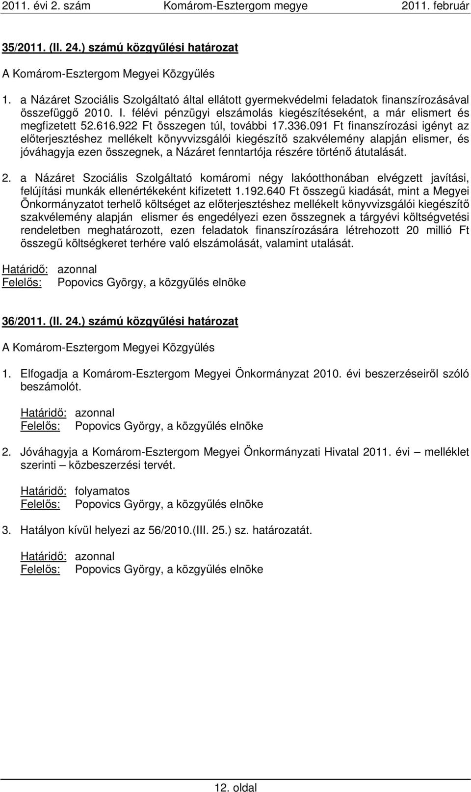 091 Ft finanszírozási igényt az előterjesztéshez mellékelt könyvvizsgálói kiegészítő szakvélemény alapján elismer, és jóváhagyja ezen összegnek, a Názáret fenntartója részére történő átutalását. 2.