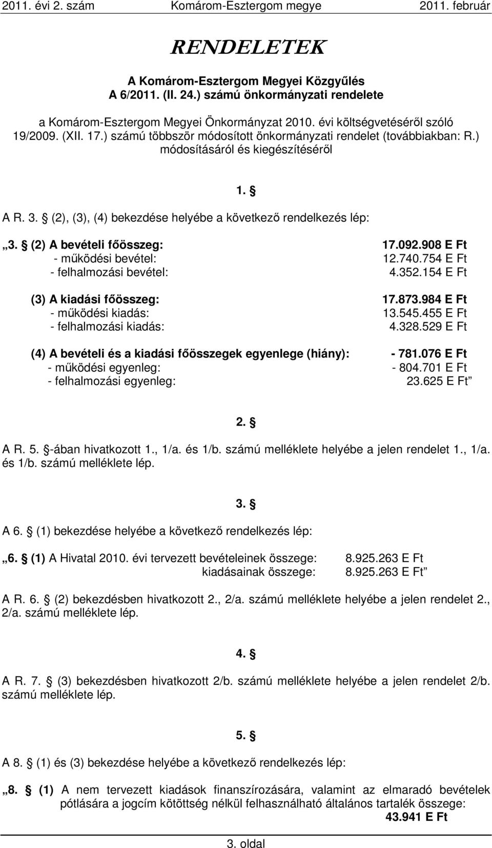 (2) A bevételi főösszeg: 17.092.908 E Ft - működési bevétel: 12.740.754 E Ft - felhalmozási bevétel: 4.352.154 E Ft (3) A kiadási főösszeg: 17.873.984 E Ft - működési kiadás: 13.545.