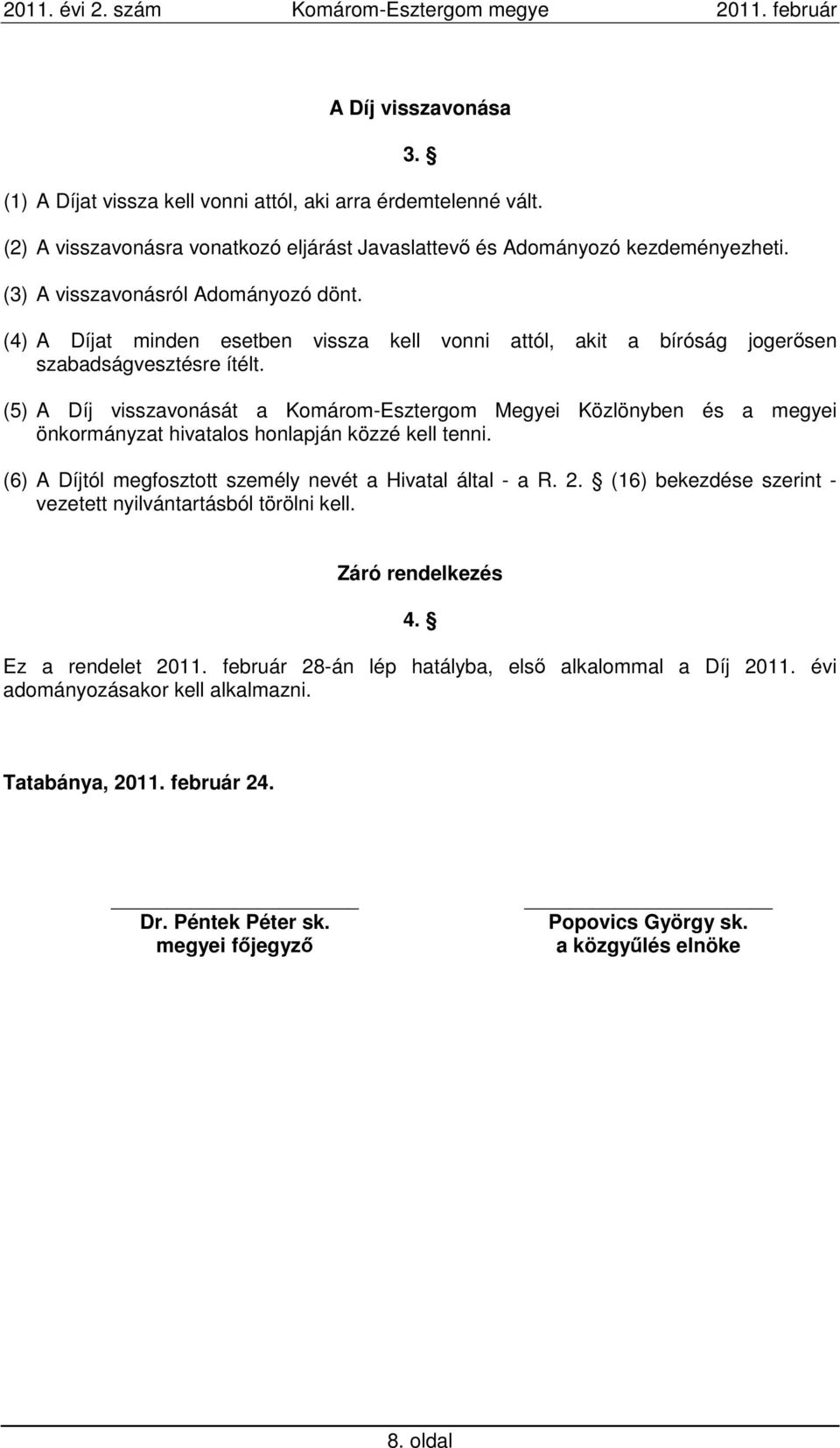 (5) A Díj visszavonását a Komárom-Esztergom Megyei Közlönyben és a megyei önkormányzat hivatalos honlapján közzé kell tenni. (6) A Díjtól megfosztott személy nevét a Hivatal által - a R. 2.