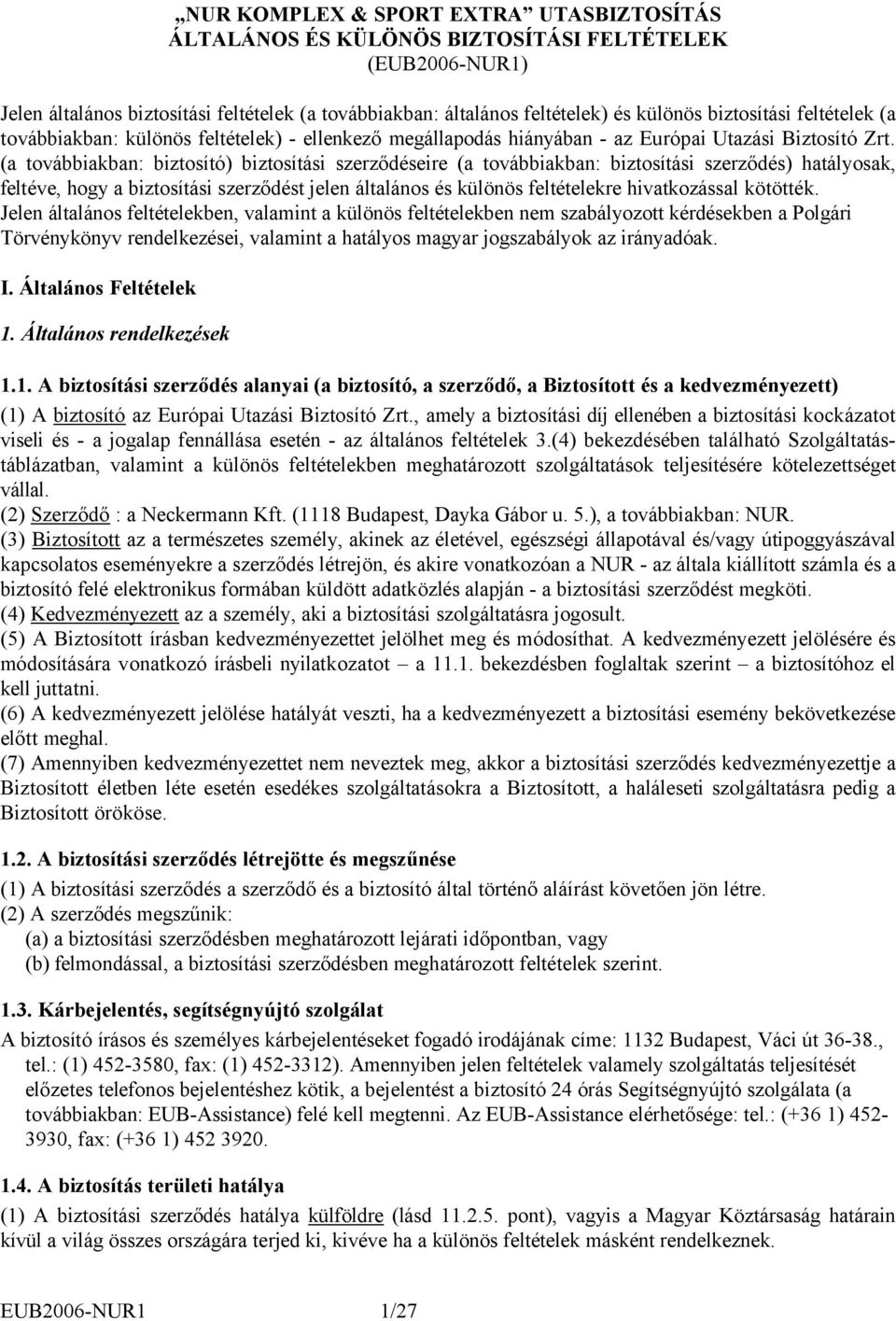 (a továbbiakban: biztosító) biztosítási szerződéseire (a továbbiakban: biztosítási szerződés) hatályosak, feltéve, hogy a biztosítási szerződést jelen általános és különös feltételekre hivatkozással