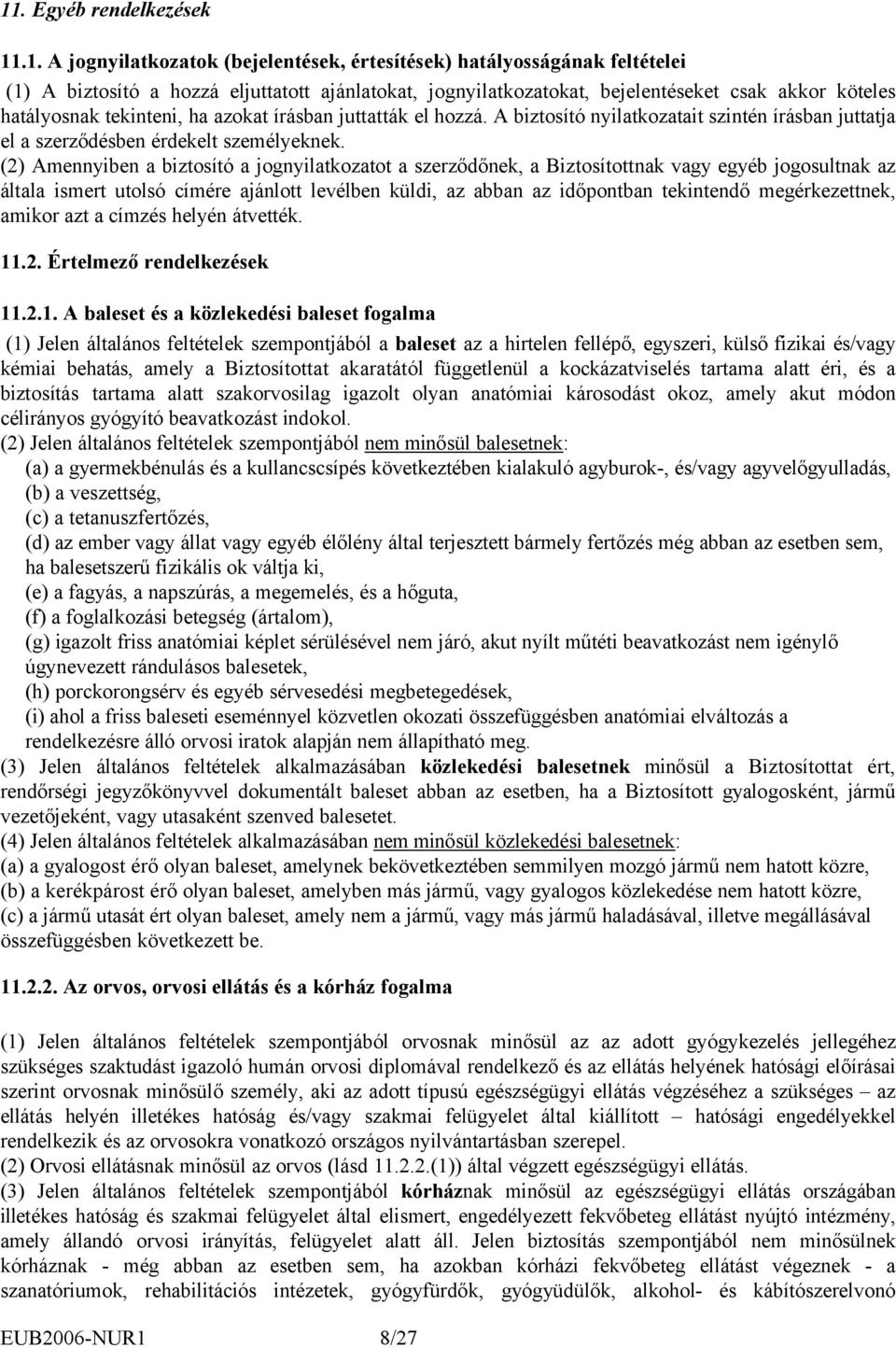 (2) Amennyiben a biztosító a jognyilatkozatot a szerződőnek, a Biztosítottnak vagy egyéb jogosultnak az általa ismert utolsó címére ajánlott levélben küldi, az abban az időpontban tekintendő