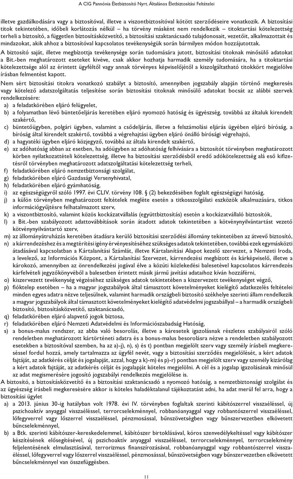 szaktanácsadó tulajdonosait, vezetőit, alkalmazottait és mindazokat, akik ahhoz a biztosítóval kapcsolatos tevékenységük során bármilyen módon hozzájutottak.