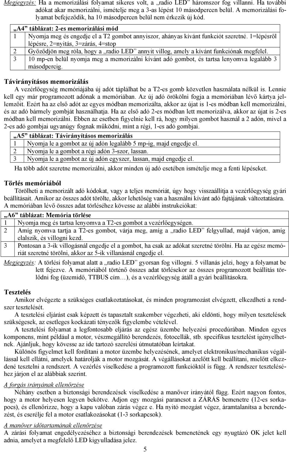 1=lépésről lépésre, 2=nyitás, 3=zárás, 4=stop 2 Győződjön meg róla, hogy a radio LED annyit villog, amely a kívánt funkciónak megfelel.