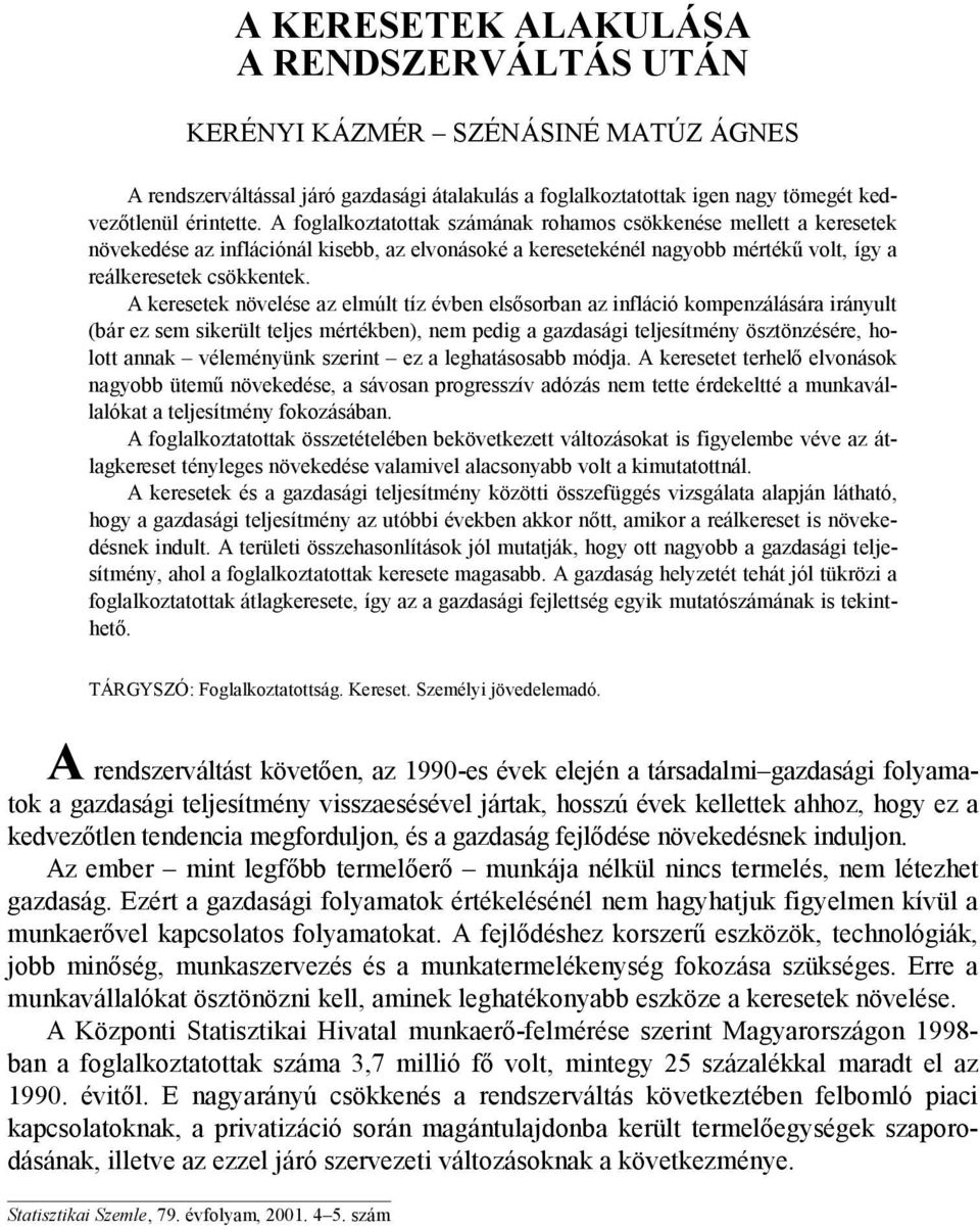 A keresetek növelése az elmúlt tíz évben elsősorban az infláció kompenzálására irányult (bár ez sem sikerült teljes mértékben), nem pedig a gazdasági teljesítmény ösztönzésére, holott annak