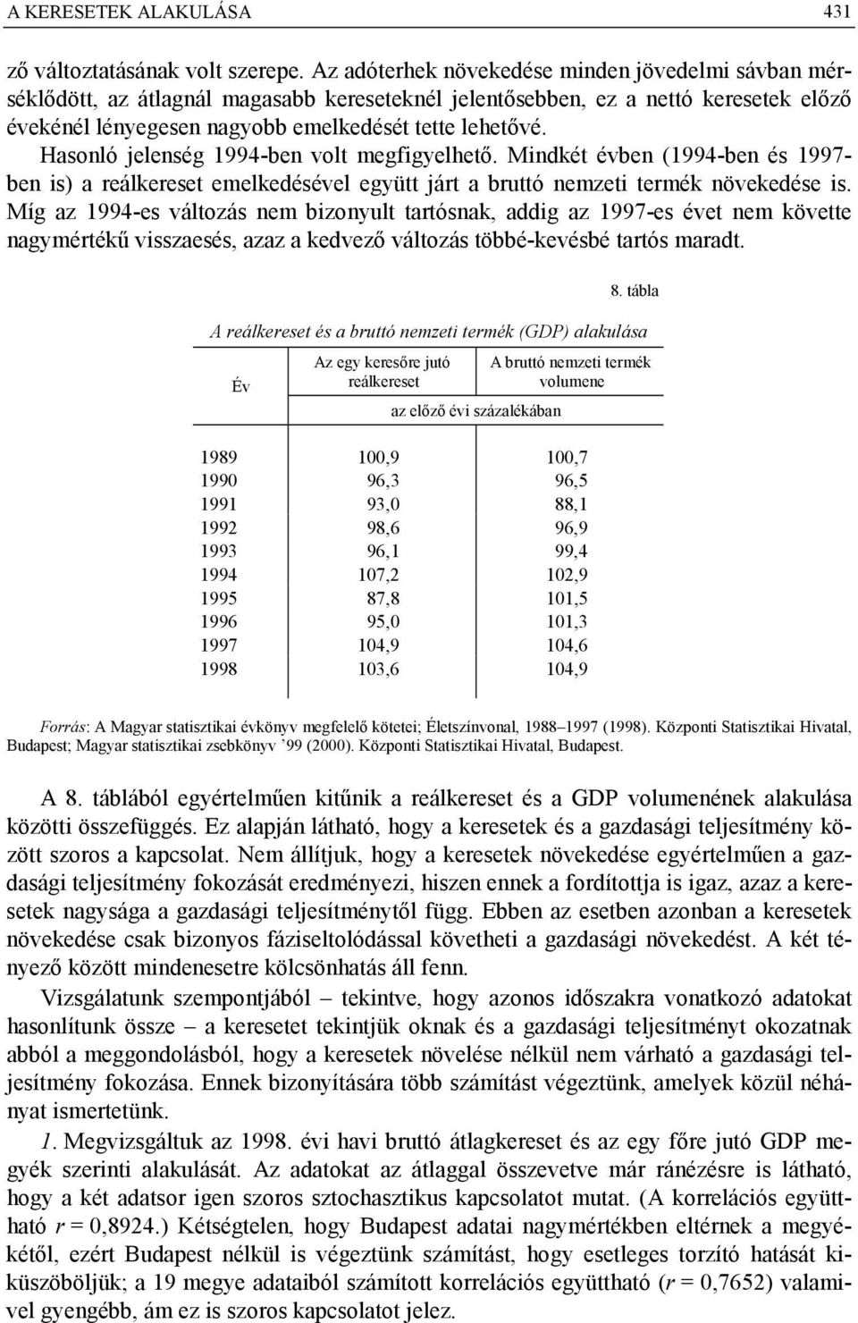 Hasonló jelenség 1994-ben volt megfigyelhető. Mindkét évben (1994-ben és 1997- ben is) a reálkereset emelkedésével együtt járt a bruttó nemzeti termék növekedése is.