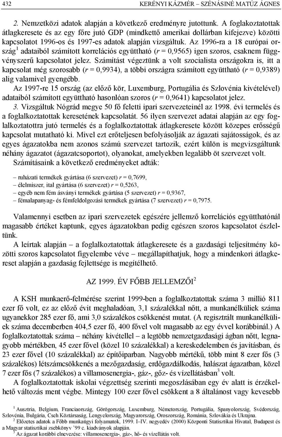 Az 1996-ra a 18 európai ország 1 adataiból számított korrelációs együttható (r = 0,9565) igen szoros, csaknem függvényszerű kapcsolatot jelez.