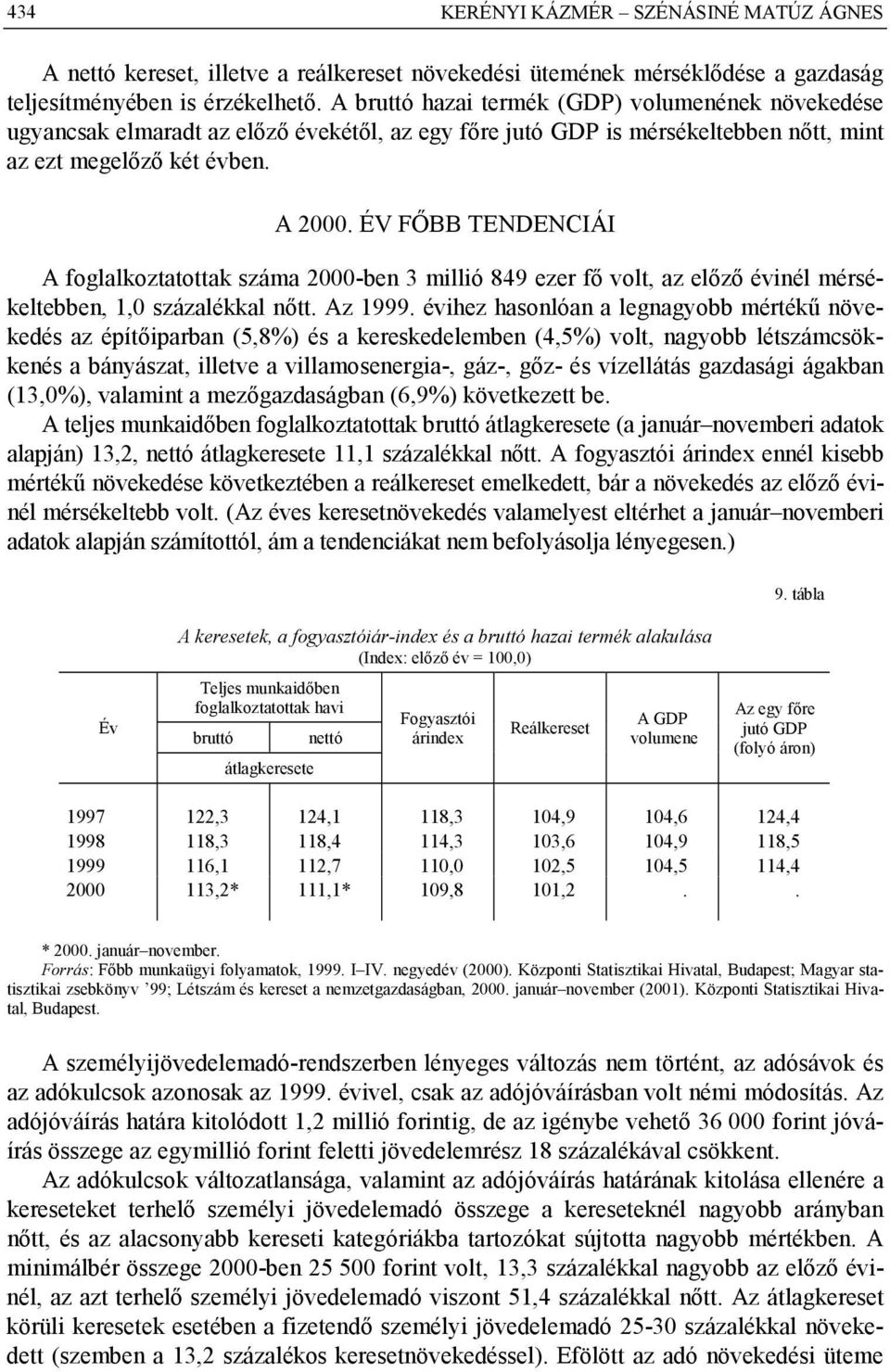 ÉV FŐBB TENDENCIÁI A foglalkoztatottak száma 2000-ben 3 millió 849 ezer fő volt, az előző évinél mérsékeltebben, 1,0 százalékkal nőtt. Az 1999.