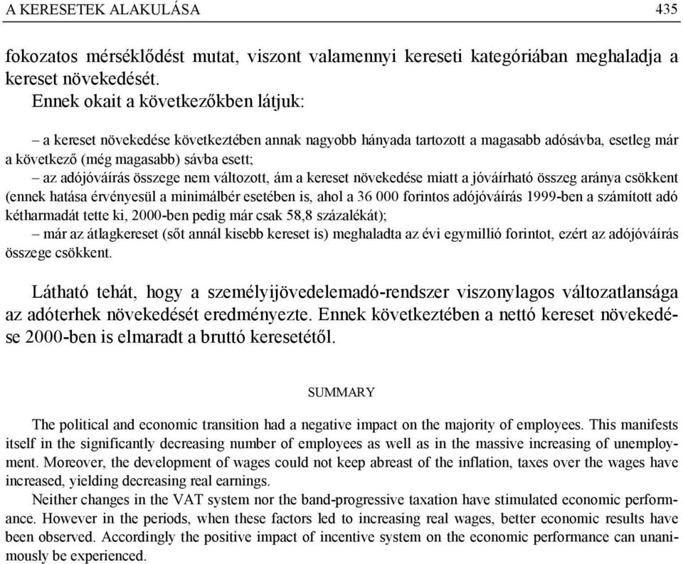 nem változott, ám a kereset növekedése miatt a jóváírható összeg aránya csökkent (ennek hatása érvényesül a minimálbér esetében is, ahol a 36 000 forintos adójóváírás 1999-ben a számított adó