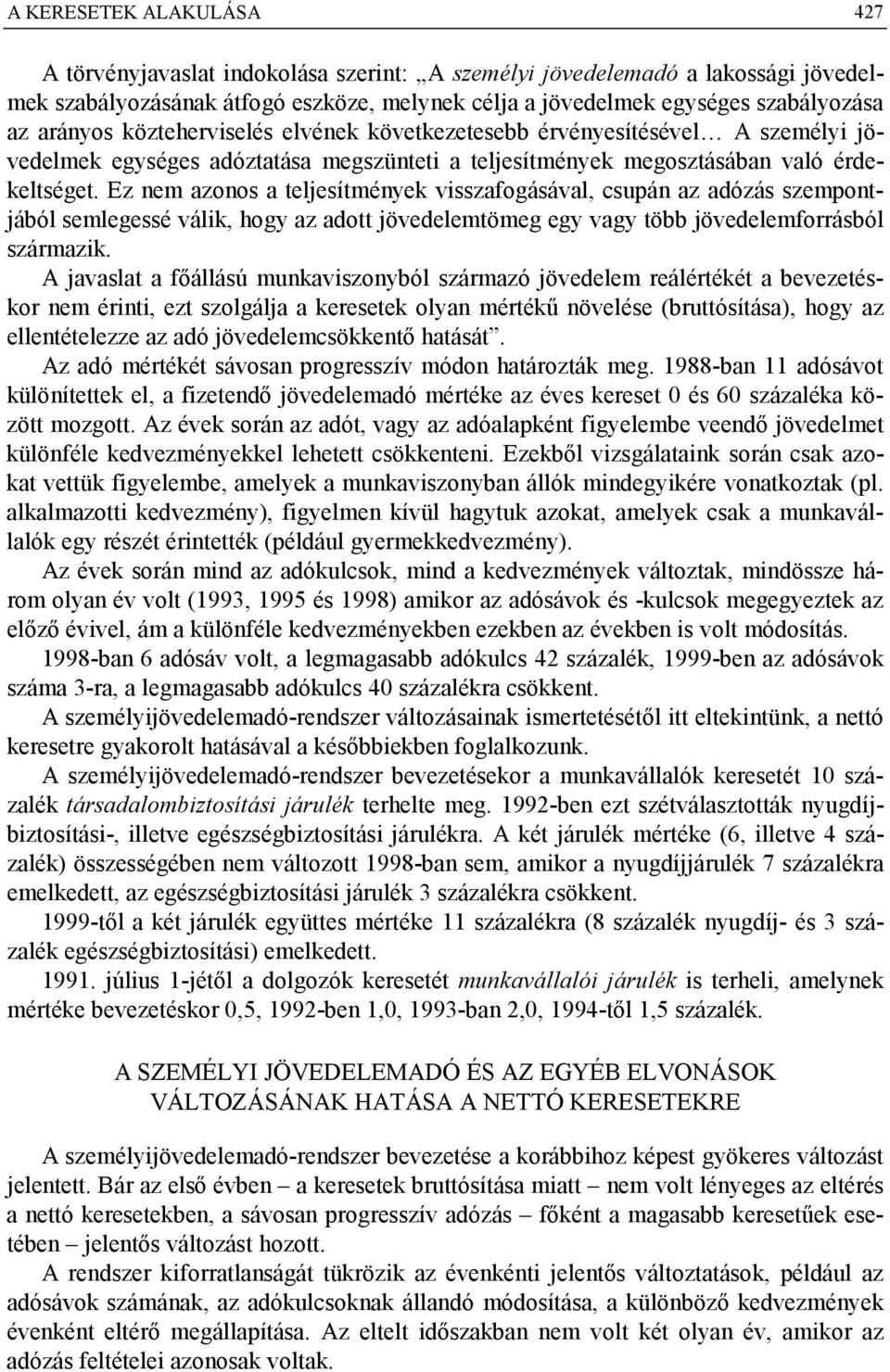 Ez nem azonos a teljesítmények visszafogásával, csupán az adózás szempontjából semlegessé válik, hogy az adott jövedelemtömeg egy vagy több jövedelemforrásból származik.