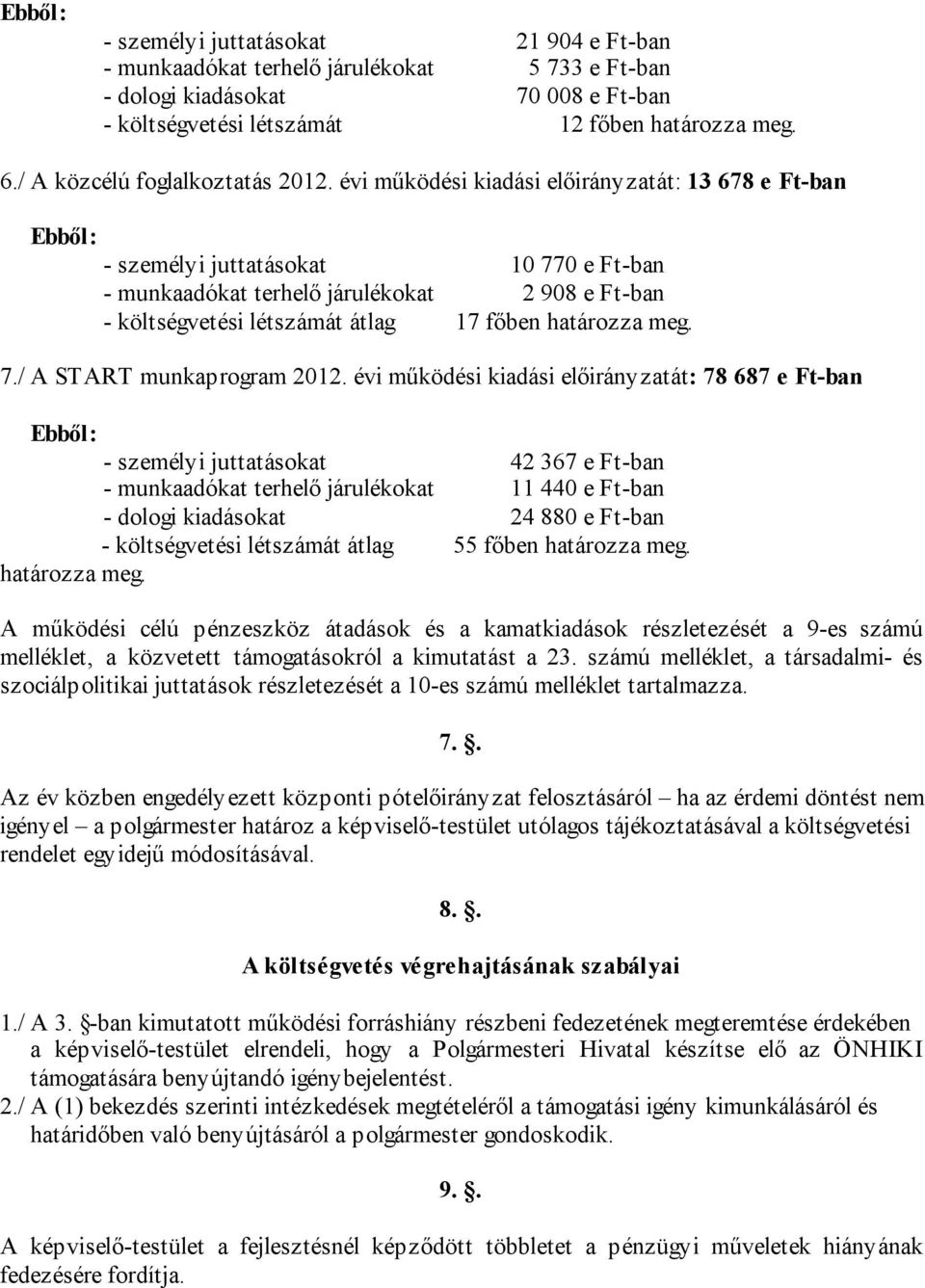 évi működési kiadási előirányzatát: 13 678 e Ft-ban Ebből: - személyi juttatásokat 10 770 e Ft-ban - munkaadókat terhelő járulékokat 2 908 e Ft-ban - költségvetési létszámát átlag 17 főben határozza