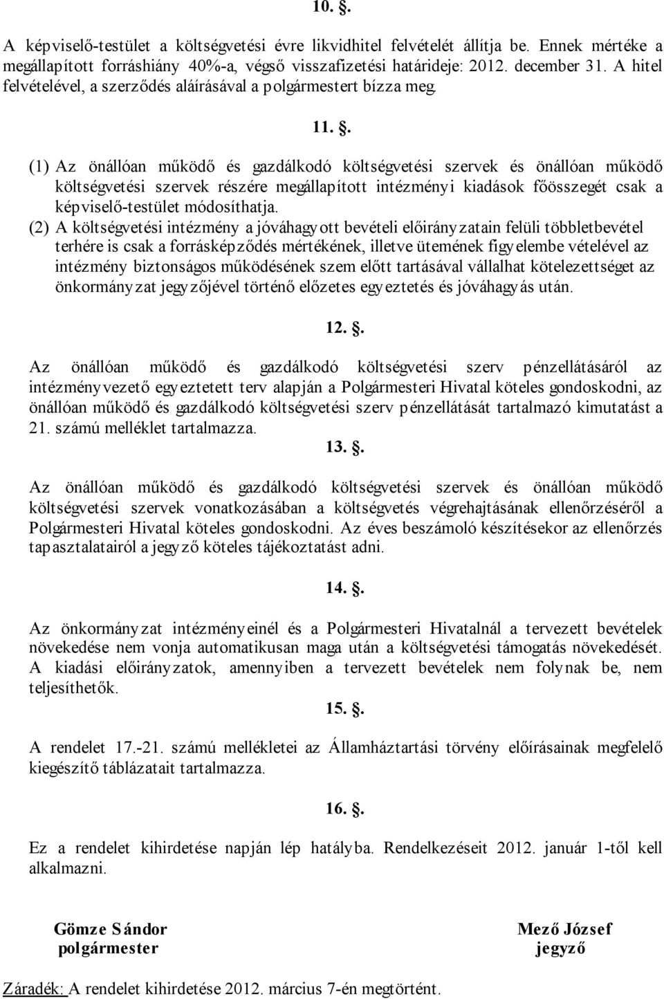 . (1) Az önállóan működő és gazdálkodó költségvetési szervek és önállóan működő költségvetési szervek részére megállapított intézményi kiadások főösszegét csak a képviselő-testület módosíthatja.