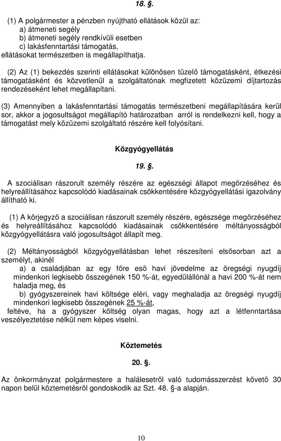 (3) Amennyiben a lakásfenntartási támogatás természetbeni megállapítására kerül sor, akkor a jogosultságot megállapító határozatban arról is rendelkezni kell, hogy a támogatást mely közüzemi