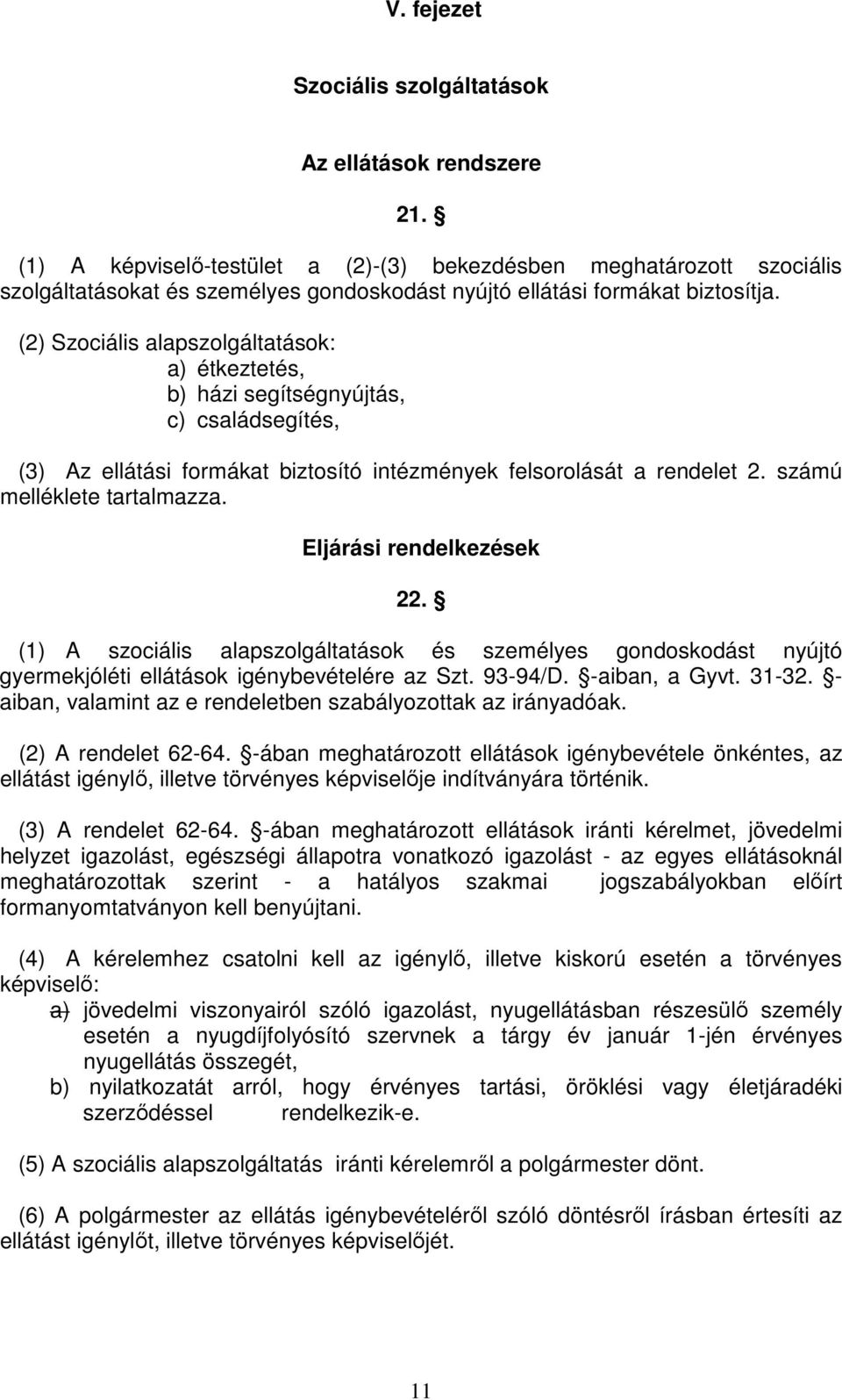 (2) Szociális alapszolgáltatások: a) étkeztetés, b) házi segítségnyújtás, c) családsegítés, (3) Az ellátási formákat biztosító intézmények felsorolását a rendelet 2. számú melléklete tartalmazza.