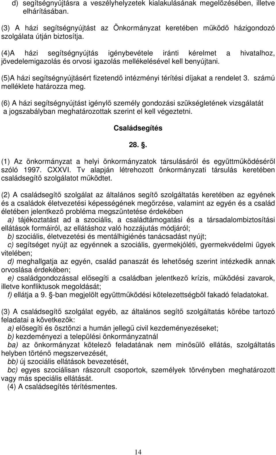 (5)A házi segítségnyújtásért fizetendő intézményi térítési díjakat a rendelet 3. számú melléklete határozza meg.