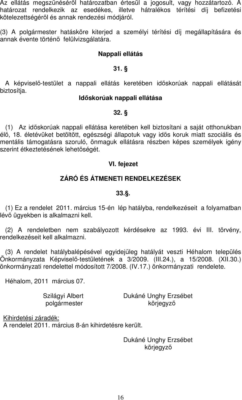 (3) A polgármester hatásköre kiterjed a személyi térítési díj megállapítására és annak évente történő felülvizsgálatára. Nappali ellátás 31.