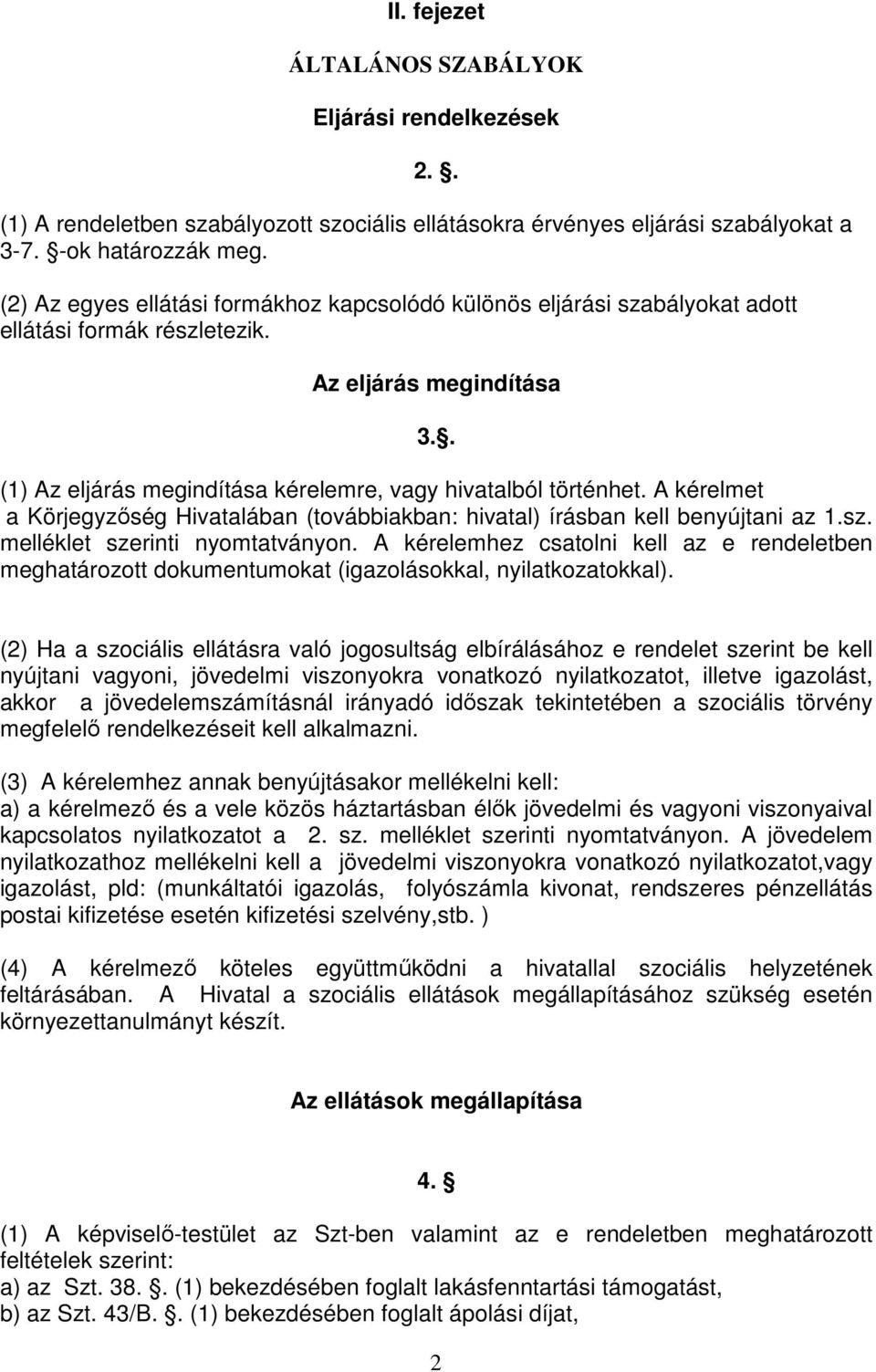 A kérelmet a Körjegyzőség Hivatalában (továbbiakban: hivatal) írásban kell benyújtani az 1.sz. melléklet szerinti nyomtatványon.