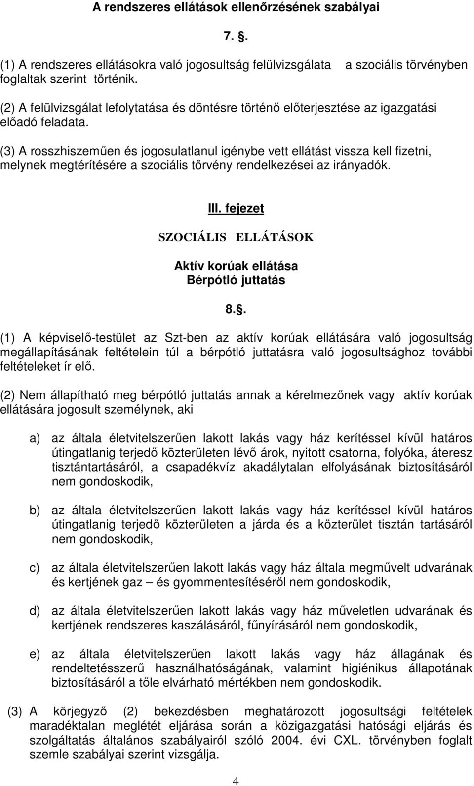 (3) A rosszhiszeműen és jogosulatlanul igénybe vett ellátást vissza kell fizetni, melynek megtérítésére a szociális törvény rendelkezései az irányadók. III.