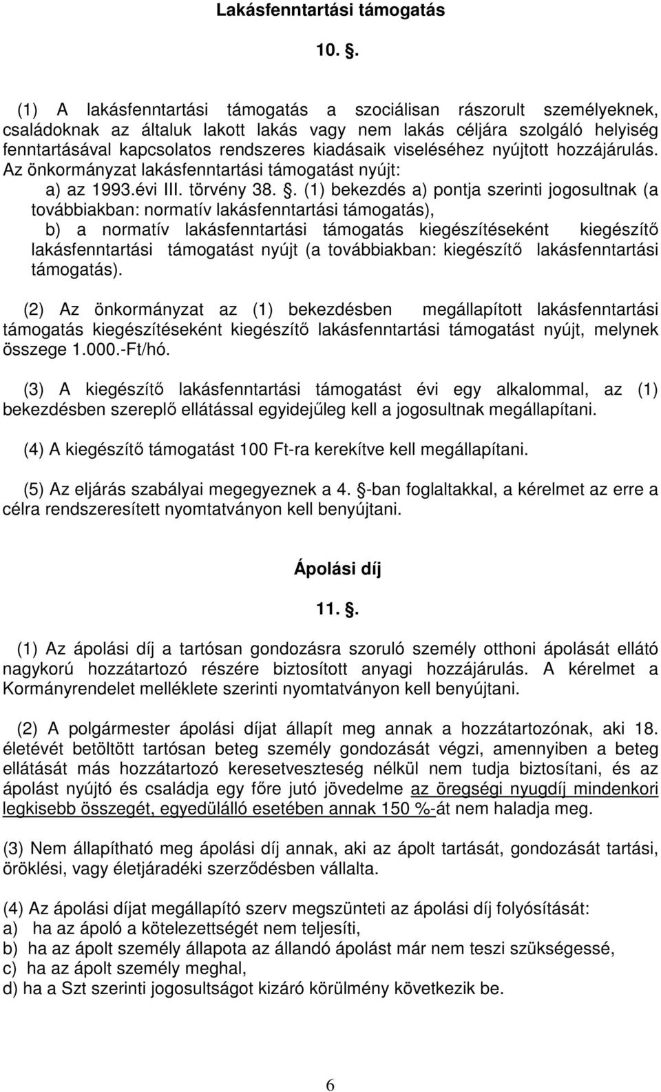 viseléséhez nyújtott hozzájárulás. Az önkormányzat lakásfenntartási támogatást nyújt: a) az 1993.évi III. törvény 38.