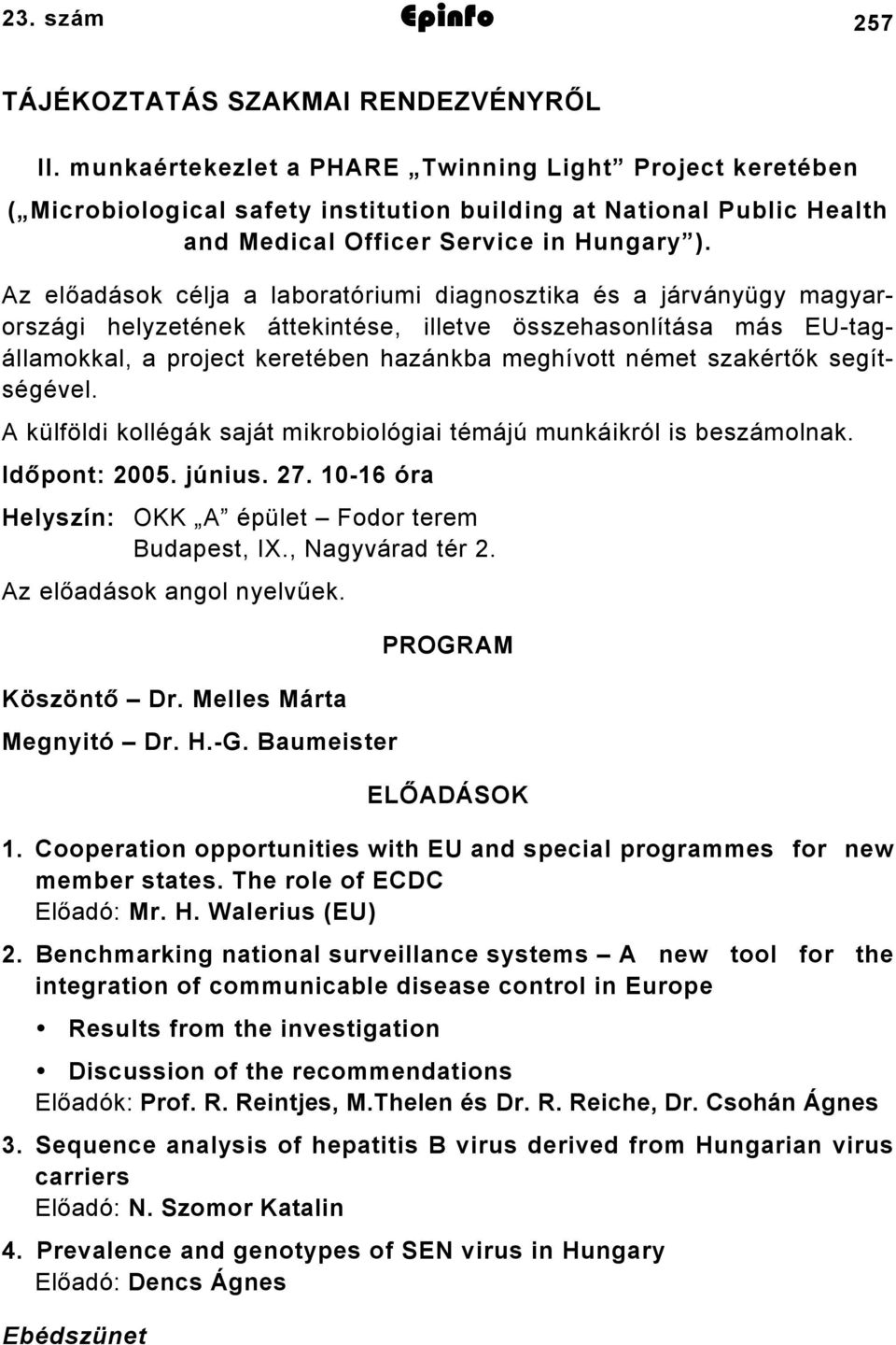 Az előadások célja a laboratóriumi diagnosztika és a járványügy magyarországi helyzetének áttekintése, illetve összehasonlítása más EU-tagállamokkal, a project keretében hazánkba meghívott német