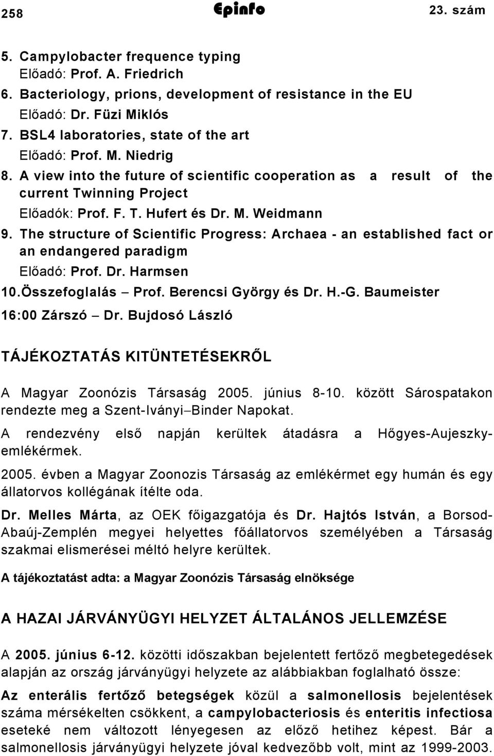 The structure of Scientific Progress: Archaea - an established fact or an endangered paradigm Előadó: Prof. Dr. Harmsen. Összefoglalás Prof. Berencsi György és Dr. H.-G. Baumeister 6:00 Zárszó Dr.