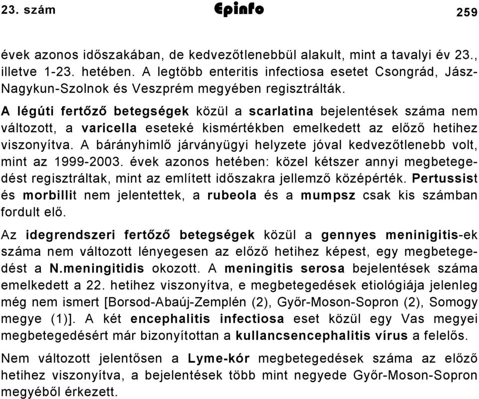 A légúti fertőző betegségek közül a scarlatina bejelentések száma nem változott, a varicella eseteké kismértékben emelkedett az előző hetihez viszonyítva.