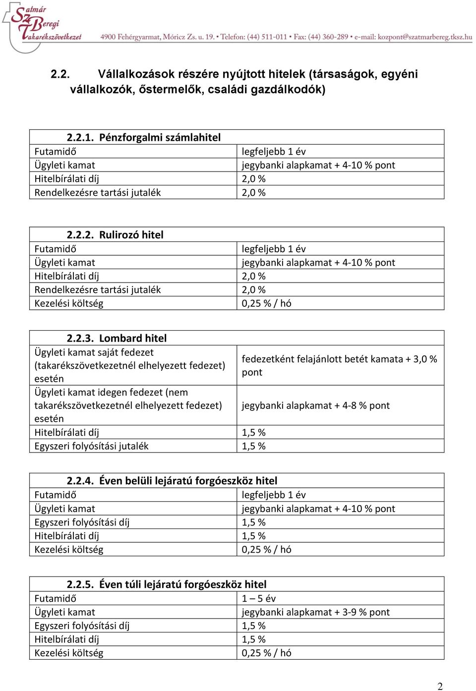 0 % Rendelkezésre tartási jutalék 2,0 % 2.2.2. Rulirozó hitel legfeljebb 1 év jegybanki alapkamat + 4-10 % pont Hitelbírálati díj 2,0 % Rendelkezésre tartási jutalék 2,0 % Kezelési költség 0,25 % / hó 2.