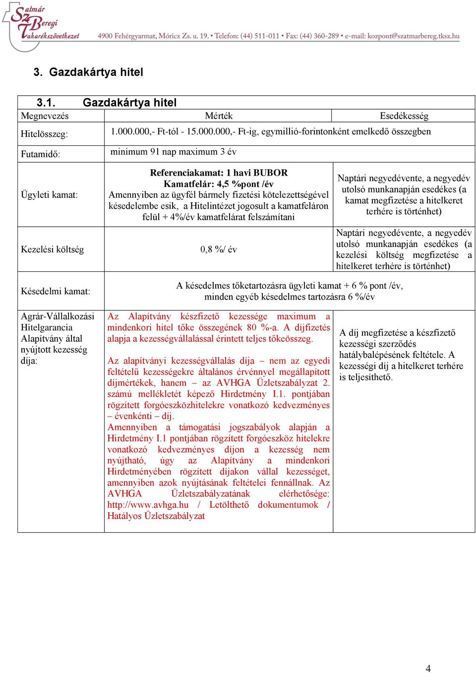 ügyfél bármely fizetési kötelezettségével késedelembe esik, a Hitelintézet jogosult a kamatfeláron felül + 4%/év kamatfelárat felszámítani 0,8 %/ év Naptári negyedévente, a negyedév utolsó