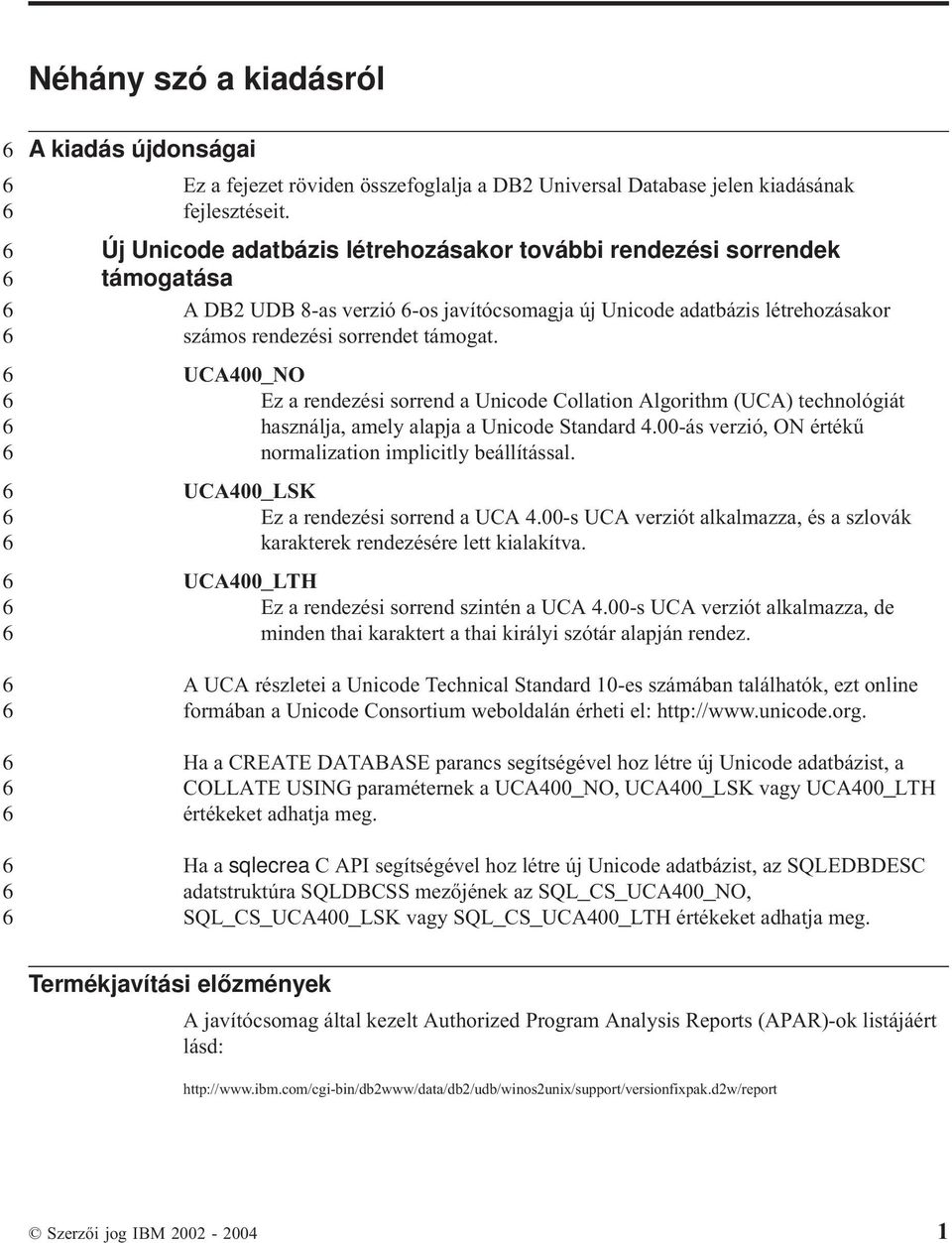 UCA00_NO Ez a rendezési sorrend a Unicode Collation Algorithm (UCA) technológiát használja, amely alapja a Unicode Standard.00-ás erzió, ON értékű normalization implicitly beállítással.