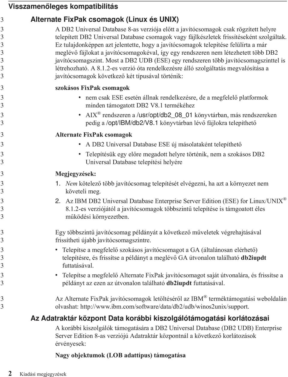 Ez tulajdonképpen azt jelentette, hogy a jaítócsomagok telepítése felülírta a már megléő fájlokat a jaítócsomagokéal, így egy rendszeren nem létezhetett több DB jaítócsomagszint.